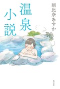 朝比奈あすか「温泉小説」　ほぐされる心はそれぞれ違う（第26回）