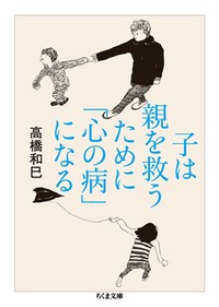 高橋和巳『子は親を救うために「心の病」になる』　悩むあなたは「生き直せる」