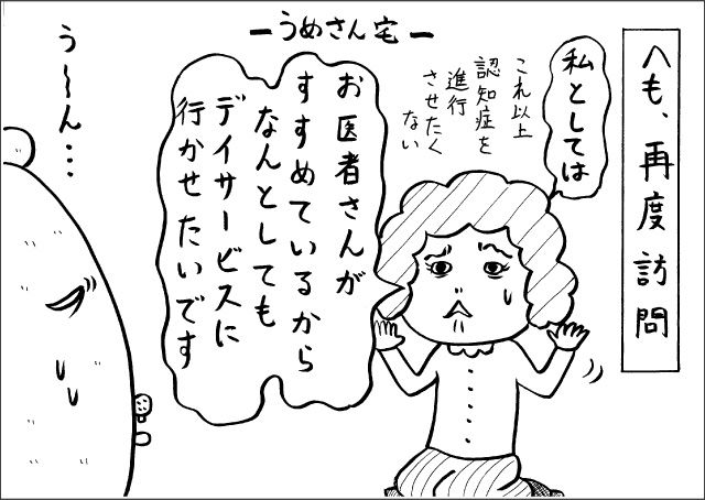 へも、再度訪問「私としては、お医者さんがすすめているから、なんとしてもデイサービスに行かせたいです。これ以上認知症を進行させたくない」「うーん」