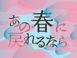 あの春に戻れるなら