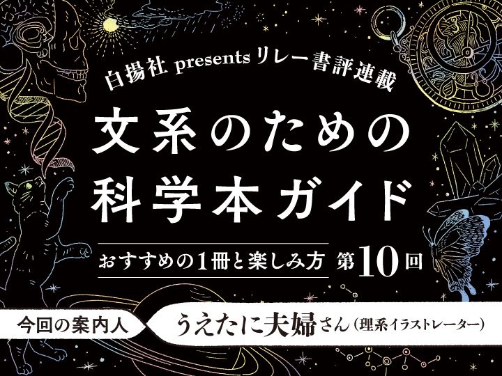 第10回の案内人は、うえたに夫婦さん。文系の読者におすすめしたい科学本として、『いきもののカタチ』（近藤 滋 著、学研プラス）をご紹介いただきます。
