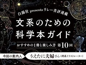 第10回の案内人は、うえたに夫婦さん。文系の読者におすすめしたい科学本として、『いきもののカタチ』（近藤 滋 著、学研プラス）をご紹介いただきます。
