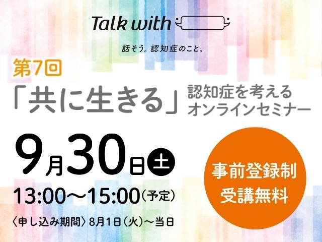 第７回「共に生きる」認知症を考えるオンラインセミナー～Talk with　話そう。認知症のこと。