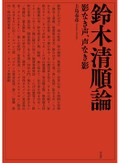 「鈴木清順論　影なき声、声なき影」　清順映画の魅力全部盛り！
