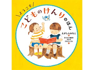 親子で読み、話し、考える絵本「ようこそ こどものけんりのほん」　より良い方向へ、考え方の枠組み示す