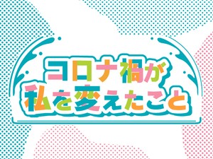 コロナ禍が私を変えたこと