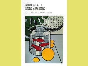 「国際政治における認知と誤認知」　意図は間違って理解されがちだ　朝日新聞書評から