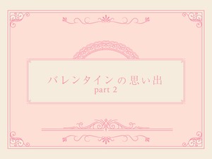 バレンタインの思い出 part2