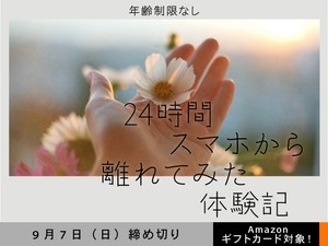 【年齢制限なし・アマギフ対象】「24時間スマホから離れてみた体験記」でエッセイ募集！9月7日（日）締切
