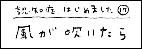 認知症、はじめました17「風が吹いたら」