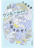 「ワンルームから宇宙をのぞく」書評　等身大と俯瞰 科学者の揺らぎ