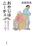 高橋秀実「おやじはニーチェ　認知症の父と過ごした４３６日」　愛しているからこその復讐