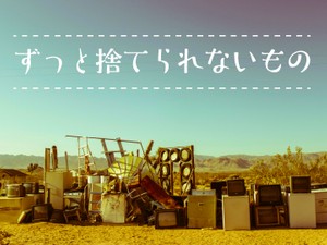 ずっと捨てられないもの