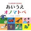 言語聴覚士・石上志保さんの「ことばを育てるえほん　あいうえオノマトペ」　オノマトペで楽しくことばを覚える