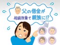 借金があったら相続放棄すればいい？ 　思わぬ人に相続権が移ることも