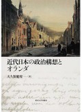 「近代日本の政治構想とオランダ」　思想的格闘の克明なドラマ　東京大学出版会・山田秀樹さん
