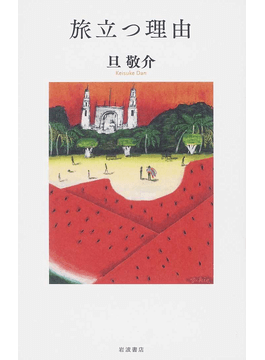 旦敬介「旅立つ理由」書評 旅の醍醐味、粋に描いた短編集｜好書好日