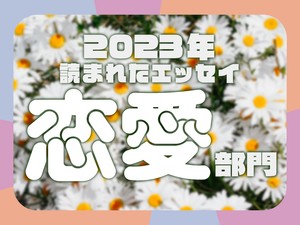 アフターピルを飲んだ冬の日、タイトスカートを選んだデート...2023年に読まれたエッセイ「恋愛」部門発表！