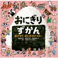 「おにぎりずかん　めざせ！おにぎりマスター」新井洋行さん、田中六大さん、中垣ゆたかさんインタビュー　奥深いおにぎりの世界をひもとく図鑑絵本