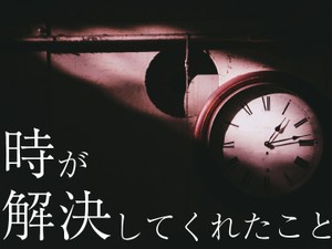 時が解決してくれたこと
