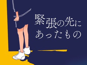 緊張の先にあったもの