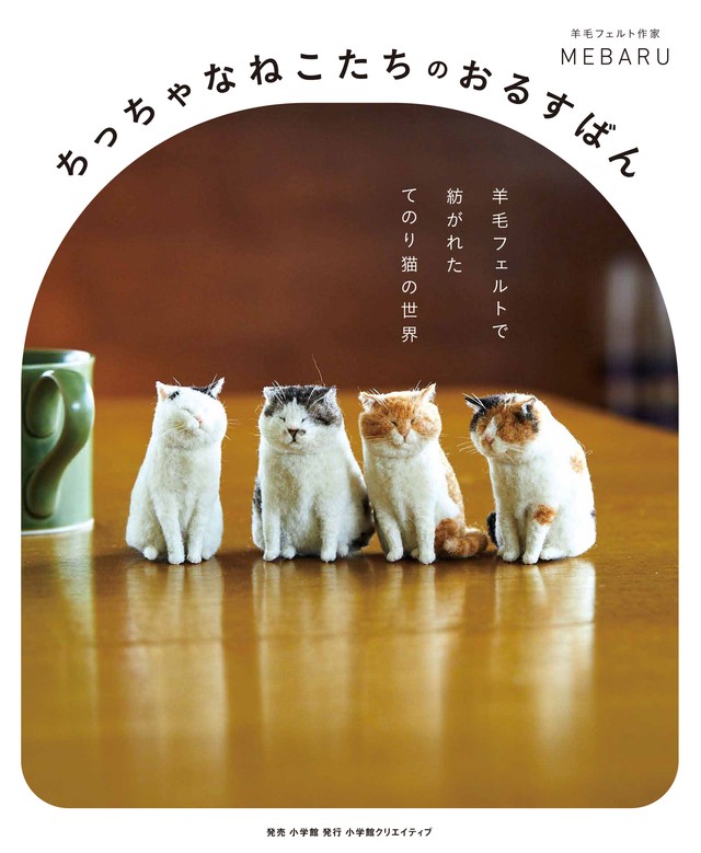 「ちっちゃなねこたちのおるすばん　羊毛フェルトで紡がれた　てのり猫の世界」（小学館クリエイティブ）