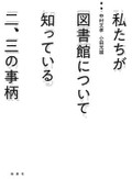 中村文孝、小田光雄「私たちが図書館について知っている二、三の事柄」　本の流通、観察続けた歴史の証言