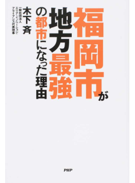 「福岡市が地方最強の都市になった理由」　経営の視点で見る、生き残りの知恵