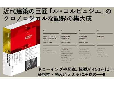 近代建築の巨匠「ル・コルビュジエ」のクロノロジカルな記録の集大成