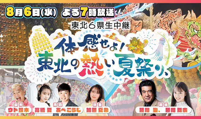 テレビ朝日系列東北ブロック６局ネット 「東北６県生中継　体感せよ！東北の熱い夏祭り、」