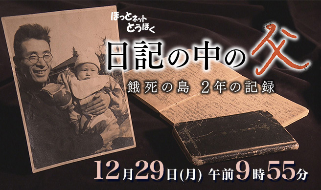ほっとネットとうほく「日記の中の父　～餓死の島　２年の記録～」