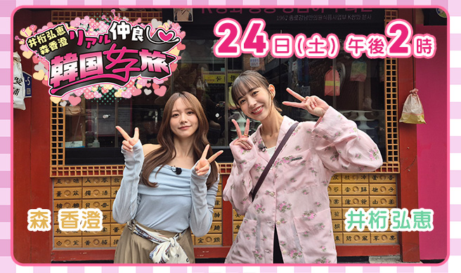 井桁弘恵・森香澄　リアル仲良し♡韓国女子旅